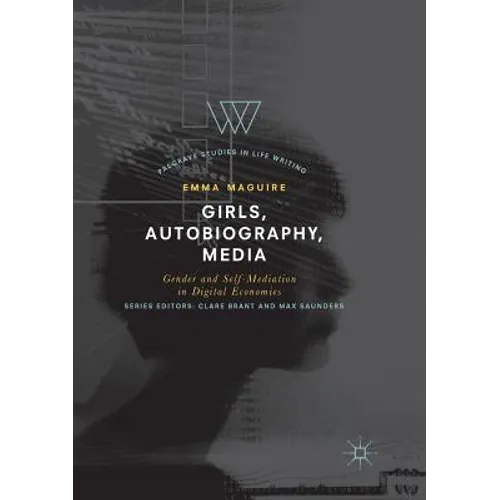 Girls, Autobiography, Media: Gender and Self-Mediation in Digital Economies - Paperback