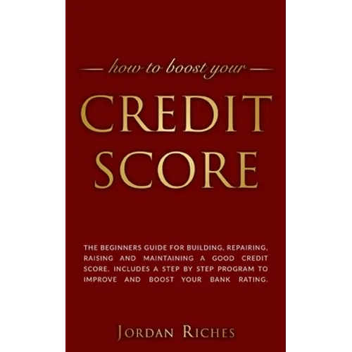 Credit Score: The beginners guide for building, repairing, raising and maintaining a good credit score. Includes a step by step prog - Paperback