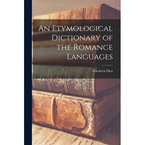 An Etymological Dictionary of the Romance Languages - Paperback