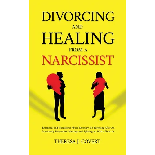 Divorcing and Healing from a Narcissist: Emotional and Narcissistic Abuse Recovery. Co-Parenting After An Emotionally Destructive Marriage and Splitti - Hardcover