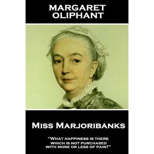 Margaret Oliphant - Miss Marjoribanks: 'What happiness is there which is not purchased with more or less of pain?'' - Paperback