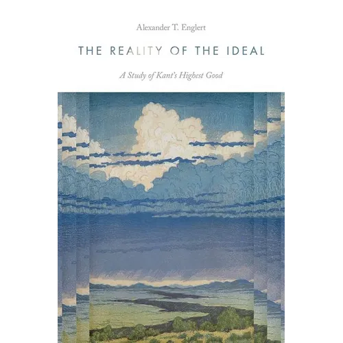 The Reality of the Ideal: A Study of Kant's Highest Good