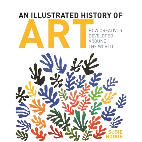 An Illustrated History of Art: How Creativity Developed Around the World - Hardcover