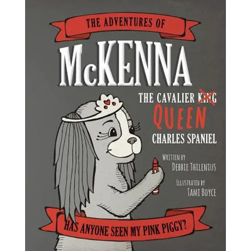 The Adventures of McKenna The Cavalier Queen Charles Spaniel: Has Anyone Seen My Pink Piggy? - Paperback