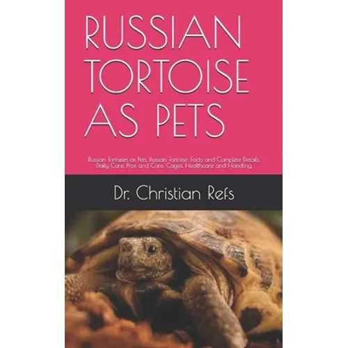 Russian Tortoise as Pets: Russian Tortoises as Pets. Russian Tortoise: Facts and Complete Details. Daily Care, Pros and Cons, Cages, Healthcare - Paperback