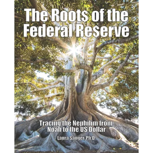 The Roots of the Federal Reserve: Tracing the Nephilim from Noah to the US Dollar - Paperback