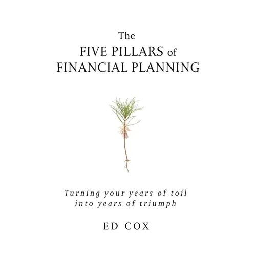 The Five Pillars of Financial Planning: Turning Your Years of Toil into Years of Triumph - Paperback