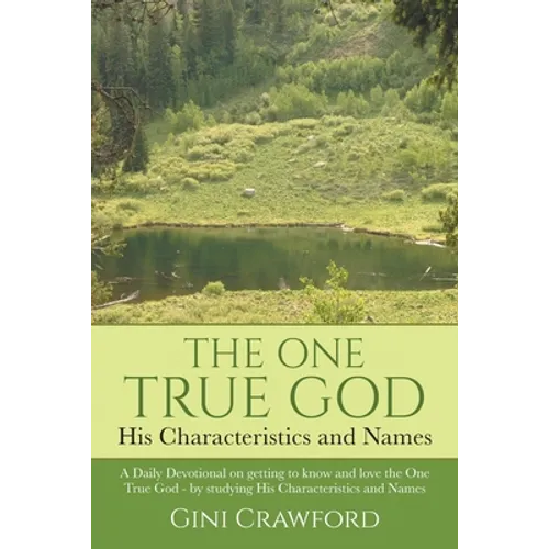 The One True God - His Characteristics and Names: A Daily Devotional on getting to know and love the One True God - by studying His Characteristics an - Paperback