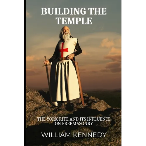 Building the Temple: The York Rite and Its Influence on Freemasonry - Paperback