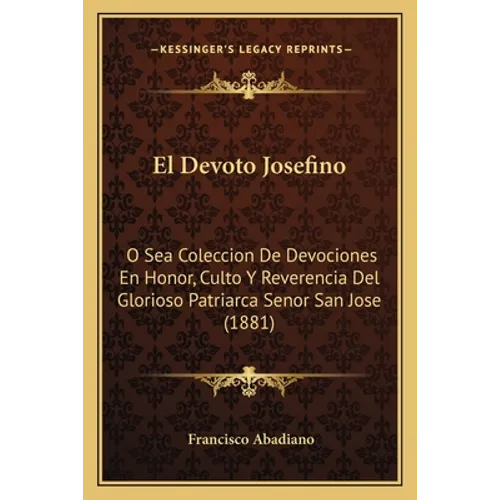 El Devoto Josefino: O Sea Coleccion De Devociones En Honor, Culto Y Reverencia Del Glorioso Patriarca Senor San Jose (1881) - Paperback