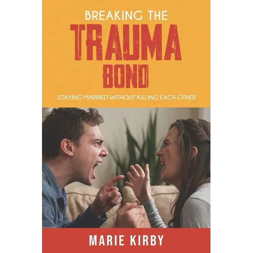 Breaking The Trauma Bond: Staying Married Without Killing Each Other - Paperback