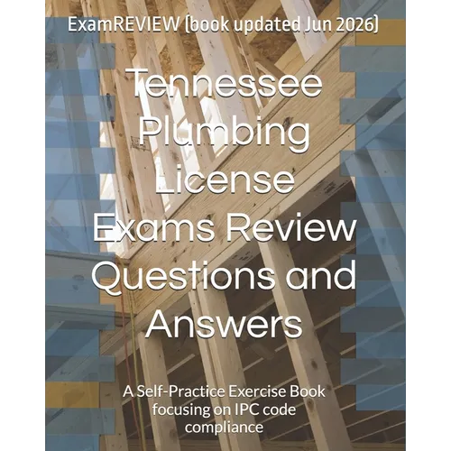 Tennessee Plumbing License Exams Review Questions and Answers: A Self-Practice Exercise Book focusing on IPC code compliance