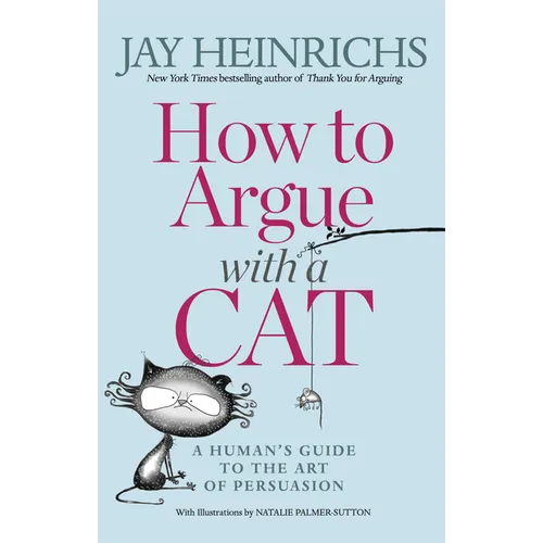 How to Argue with a Cat: A Human's Guide to the Art of Persuasion - Paperback