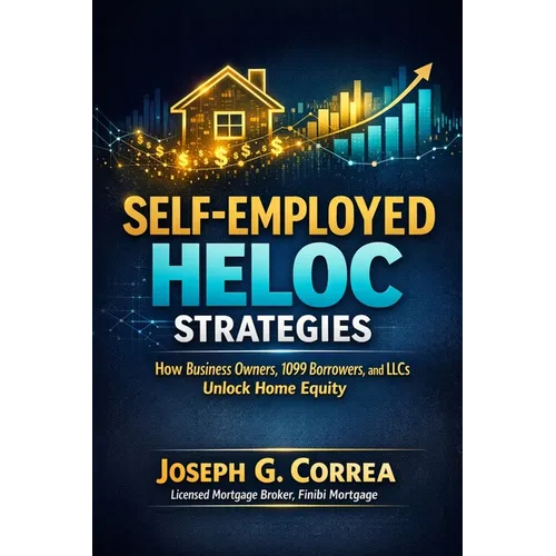 Self-Employed HELOC Strategies: How Business Owners, 1099 Borrowers, and LLCs Unlock Home Equity - Paperback