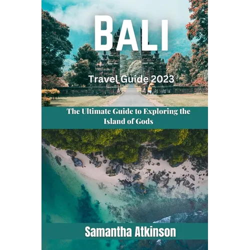 Bali Travel Guide 2023: The Ultimate Guide to Exploring the Island of Gods - Paperback