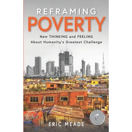 Reframing Poverty: New Thinking and Feeling About Humanity's Greatest Challenge - Paperback