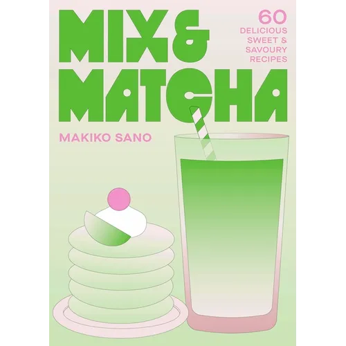 Mix & Matcha: 60 Delicious Sweet & Savoury Recipes - Hardcover