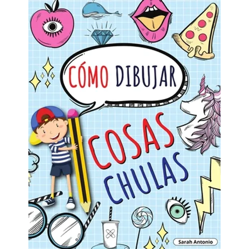 Cómo Dibujar Cosas Chulas: Aprende a Dibujar Cosas Chulas, Libro de Dibujo para Niños Paso a Paso, Dibujar Cosas Chulas - Paperback
