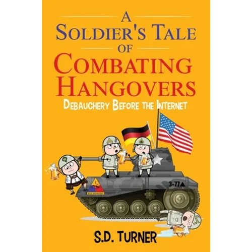 A Soldier's Tale of Combating Hangovers: Debauchery Before the Internet - Paperback