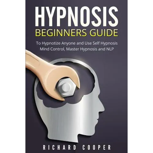 Hypnosis Beginners Guide: Learn How To Use Hypnosis To Relieve Stress, Anxiety, Depression And Become Happier - Paperback