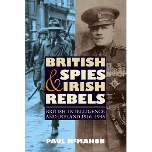 British Spies and Irish Rebels: British Intelligence and Ireland, 1916-1945 - Paperback