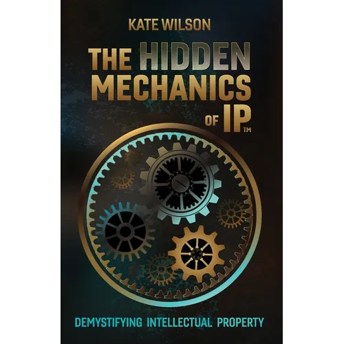 The Hidden Mechanics of IP: Demystifying Intellectual Property