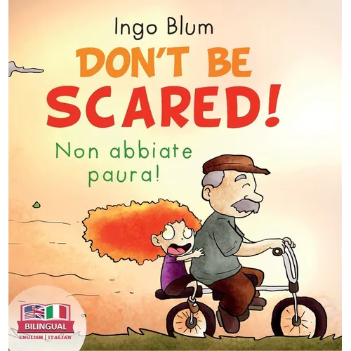 Don't Be Scared! - Non abbiate paura!: Bilingual Children's Picture Book in English-Italian. Suitable for kindergarten, elementary school, and at home - Hardcover