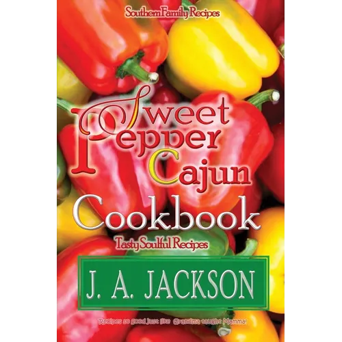 The Sweet Pepper Cajun! Tasty Soulful Cookbook: Southern Family Recipes! - Paperback
