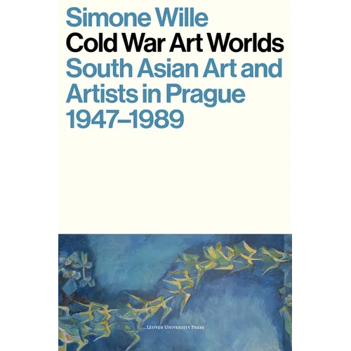 Cold War Art Worlds: South Asian Art and Artists in Prague, 1947-1989 - Paperback