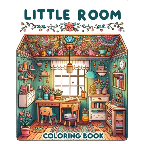 Little Room Coloring Book: Where Each Page Holds the Spirit and Essence of Little Rooms, Offering a Unique Perspective on the Beauty, Comfort, an - Paperback