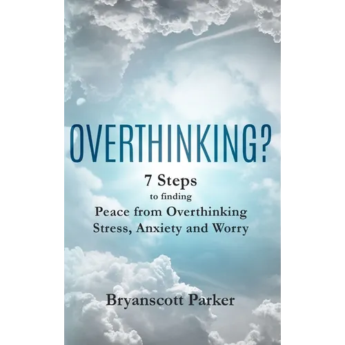 Overthinking?: 7 Steps to Funding Peace from Overthinking Stress, Anxiety and Worry - Hardcover