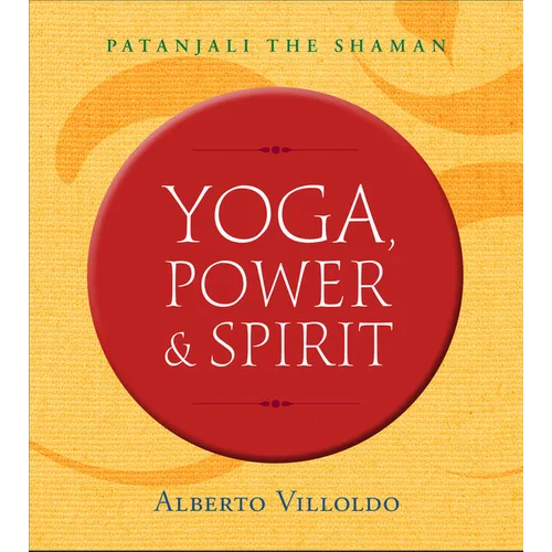 Yoga, Power & Spirit: Patanjali the Shaman - Paperback