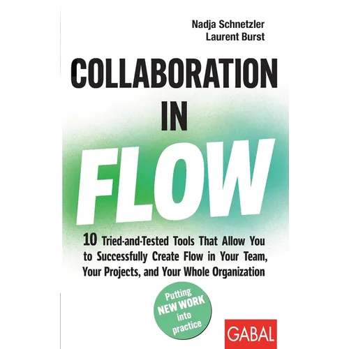 Collaboration in Flow: 10 Tried-and-Tested Tools That Allow You to Successfully Create Flow in Your Team, Your Projects, and Your Whole Organization - Paperback
