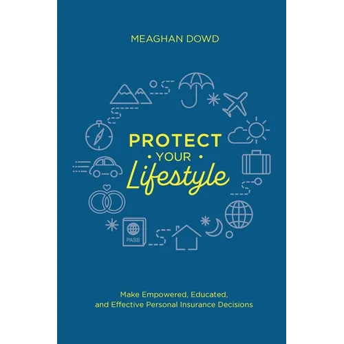 Protect Your Lifestyle: Make Empowered, Educated, and Effective Personal Insurance Decisions - Paperback