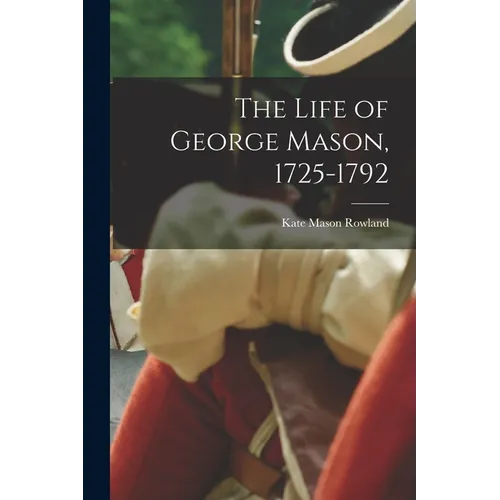 The Life of George Mason, 1725-1792 - Paperback