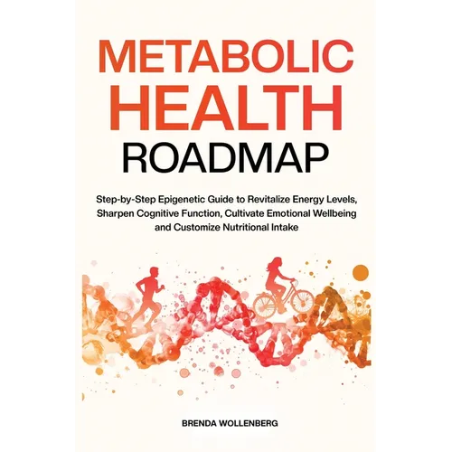 Metabolic Health Roadmap: Step-by-Step Epigenetic Guide to Revitalize Energy Levels, Sharpen Cognitive Function, Cultivate Emotional Wellbeing and Cus - Paperback