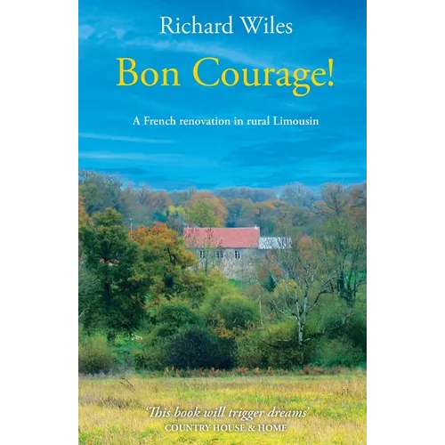 Bon Courage!: A French renovation in rural Limousin - Paperback