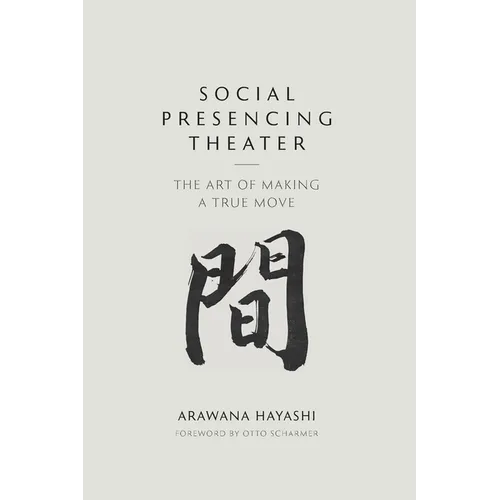 Social Presencing Theater: The Art of Making a True Move - Paperback