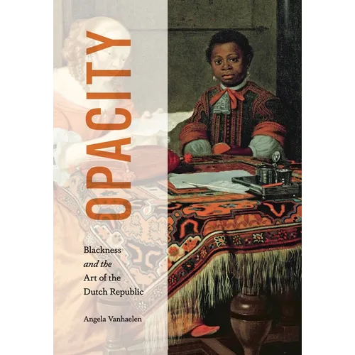 Opacity: Blackness and the Art of the Dutch Republic - Hardcover