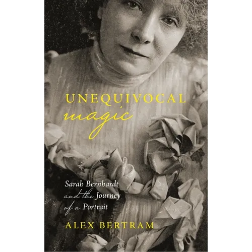 Unequivocal Magic: Sarah Bernhardt and the Journey of a Portrait - Hardcover