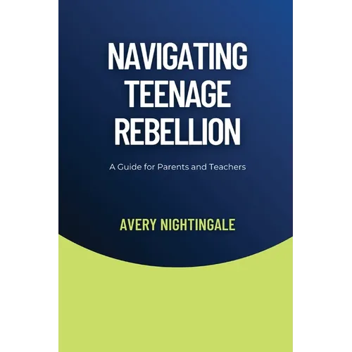 Navigating Teenage Rebellion: A Guide for Parents and Teachers - Paperback