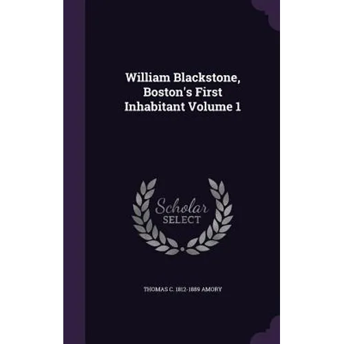 William Blackstone, Boston's First Inhabitant Volume 1 - Hardcover