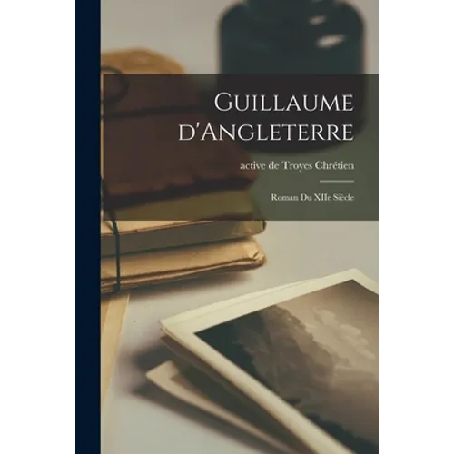 Guillaume D'Angleterre; Roman Du XIIe Siècle - Paperback