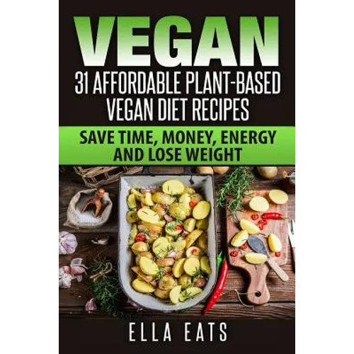 Vegan: 31 Affordable Plant-Based Vegan Diet Recipes (Vegan Diet, Plant Based, Vegan Cook Book, Oil Free) - Paperback