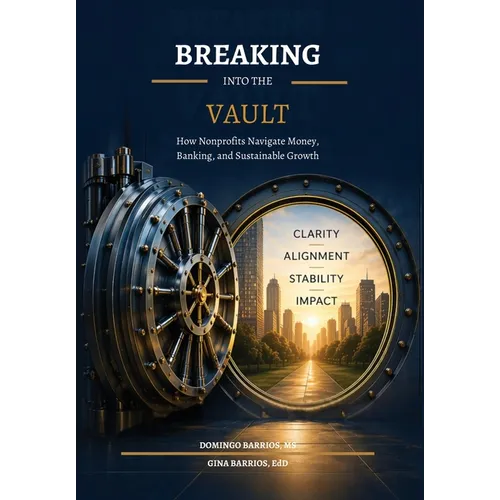 Breaking Into The Vault: How Nonprofits Navigate Money, Banking, and Sustainable Growth - Hardcover
