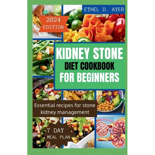 Kidney Stone Diet Cookbook for Beginners 2024 Edition: Essential recipes for stone kidney management - Paperback