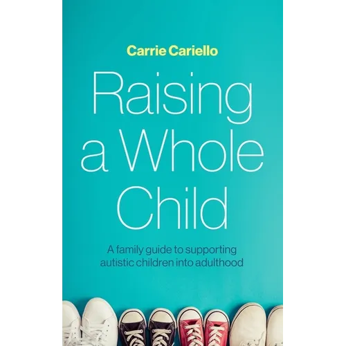 Raising a Whole Child: A Family Guide to Supporting Autistic Children Into Adulthood - Paperback