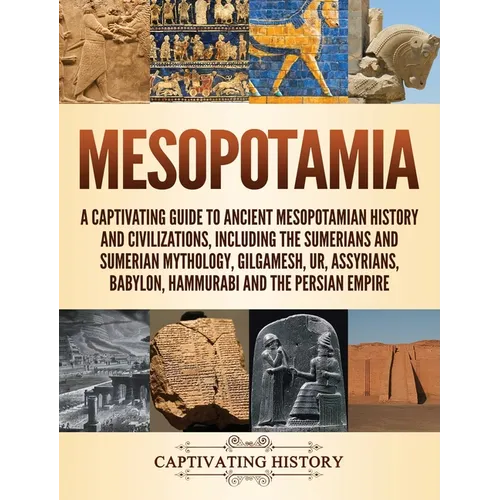 Mesopotamia: A Captivating Guide to Ancient Mesopotamian History and Civilizations, Including the Sumerians and Sumerian Mythology, Gilgamesh, Ur, Ass - Hardcover
