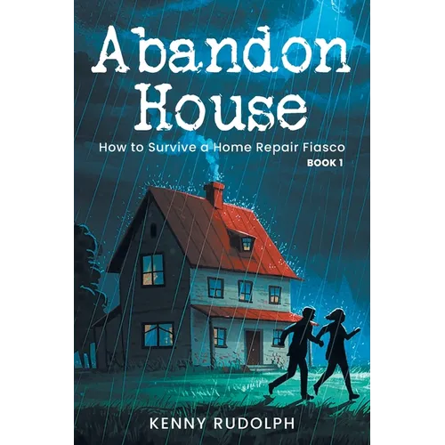 Abandon House: How to Survive a Home Repair Fiasco: Book 1 - Paperback