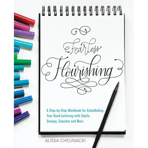 Fearless Flourishing: A Step-By-Step Workbook for Embellishing Your Hand Lettering with Swirls, Swoops, Swashes and More - Paperback